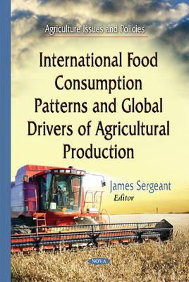 James Sergeant - International Food Consumption Patterns & Global Drivers of Agricultural Production - 9781634635912 - V9781634635912