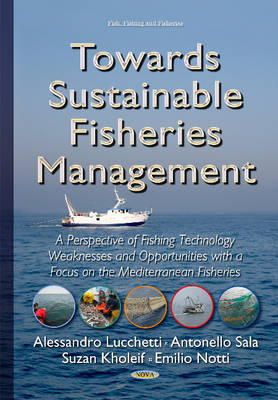 Alessandro Lucchetti - Towards Sustainable Fisheries Management: A Perspective of Fishing Technology Weaknesses & Opportunities with a Focus on the Mediterranean Fisheries - 9781634636988 - V9781634636988