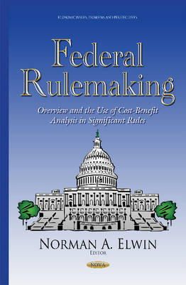 Normana Elwin - Federal Rulemaking: Overview & the Use of Cost-Benefit Analysis in Significant Rules - 9781634637244 - V9781634637244
