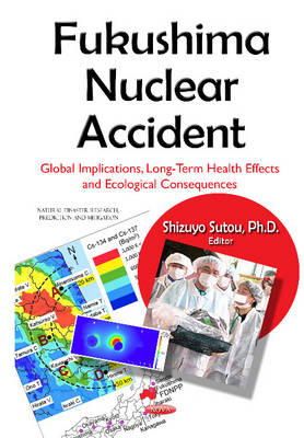 Shizuyosutou - Fukushima Nuclear Accident: Global Implications, Long-Term Health Effects & Ecological Consequences - 9781634637480 - V9781634637480
