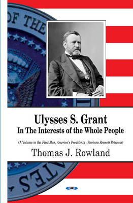 Thomas J Rowland - Ulysses S Grant: In the Interests of the Whole People - 9781634639781 - V9781634639781