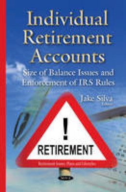 Jake Silva - Individual Retirement Accounts: Size of Balance Issues & Enforcement of IRS Rules - 9781634821766 - V9781634821766