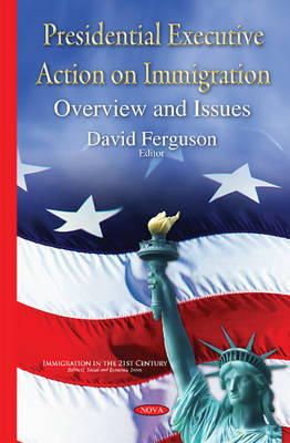 David Ferguson - Presidential Executive Action on Immigration: Overview & Issues - 9781634822633 - V9781634822633
