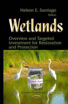 Nelson E. Santiago (Ed.) - Wetlands: Overview & Targeted Investment for Restoration & Protection - 9781634827287 - V9781634827287