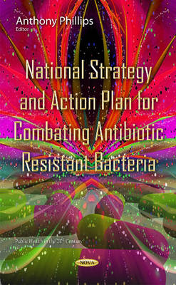Anthony Phillips - National Strategy & Action Plan for Combating Antibiotic Resistant Bacteria - 9781634830720 - V9781634830720