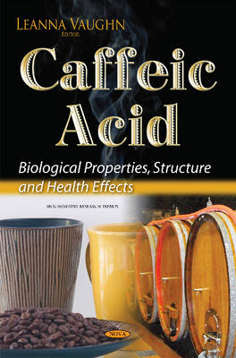 Leanna Vaughn (Ed.) - Caffeic Acid: Biological Properties, Structure & Health Effects - 9781634831215 - V9781634831215
