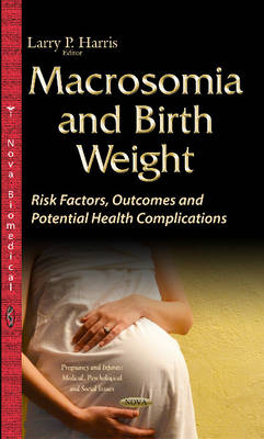 Larry P. Harris (Ed.) - Macrosomia & Birth Weight: Risk Factors, Outcomes & Potential Health Complications - 9781634831246 - V9781634831246