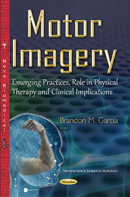 Brandon M. Garcia (Ed.) - Motor Imagery: Emerging Practices, Role in Physical Therapy & Clinical Implications - 9781634831253 - V9781634831253