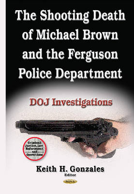 Keith H. Gonzales (Ed.) - Shooting Death of Michael Brown & the Ferguson Police Department: DOJ Investigations - 9781634832441 - V9781634832441