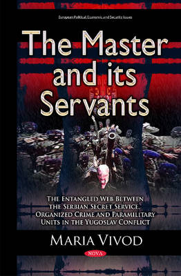 Maria Vivod - Master & its Servants: The Entangled Web Between the Serbian Secret Service, Organized Crime & Paramilitary Units in the Yugoslav Conflict - 9781634833233 - V9781634833233