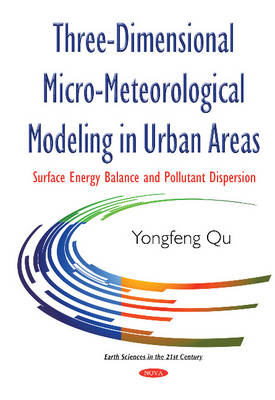 Yongfeng Qu - Three-Dimensional Micro-Meteorological Modeling in Urban Areas: Surface Energy Balance & Pollutant Dispersion - 9781634837576 - V9781634837576