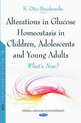 E Otto-Buczkowska (Ed.) - Alterations in Glucose Homeostasis in Children, Adolescents & Young Adults: Whats New? - 9781634838610 - V9781634838610