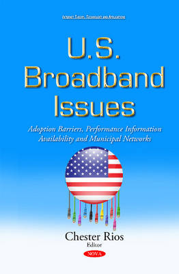 Chester Rios - U.S. Broadband Issues: Adoption Barriers, Performance Information Availability & Municipal Networks - 9781634839440 - V9781634839440