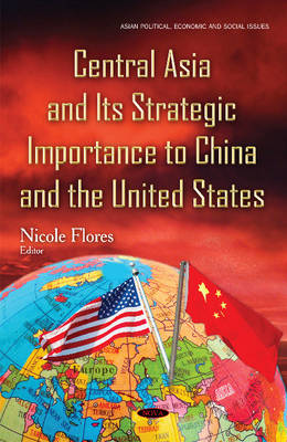 Nicole Flores - Central Asia & its Strategic Importance to China & the United States - 9781634841634 - V9781634841634