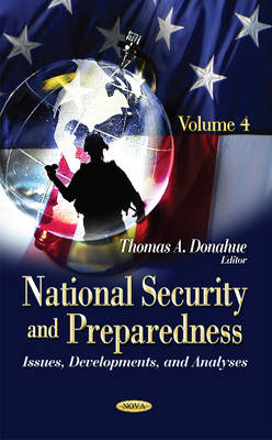 Thomas A. Donahue (Ed.) - National Security & Preparedness: Issues, Developments, & Analyses -- Volume 4 - 9781634841665 - V9781634841665