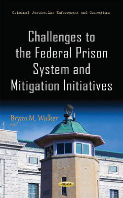 Bryan M. Walker (Ed.) - Challenges to the Federal Prison System & Mitigation Initiatives - 9781634842365 - V9781634842365