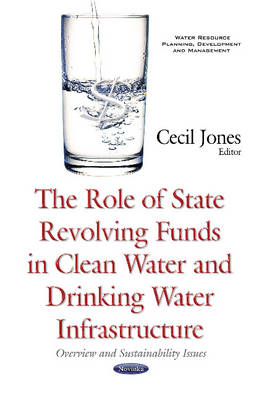 Cecil Jones (Ed.) - Role of State Revolving Funds in Clean Water & Drinking Water Infrastructure: Overview & Sustainability Issues - 9781634846509 - V9781634846509