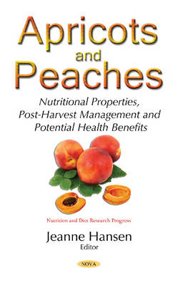 Jeanne E. Hansen (Ed.) - Apricots & Peaches: Nutritional Properties, Post-Harvest Management & Potential Health Benefits - 9781634846844 - V9781634846844