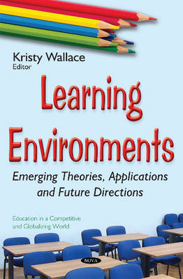 Kristy Wallace (Ed.) - Learning Environments: Emerging Theories, Applications & Future Directions - 9781634848930 - V9781634848930