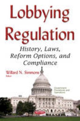 Willard Simmons - Lobbying Regulation: History, Laws, Reform Options, & Compliance - 9781634849982 - V9781634849982
