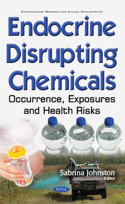 Sabrina Johnston (Ed.) - Endocrine Disrupting Chemicals: Occurrence, Exposures & Health Risks - 9781634852319 - V9781634852319