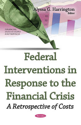 Alyssa Harrington - Federal Interventions in Response to the Financial Crisis: A Retrospective of Costs - 9781634853477 - V9781634853477