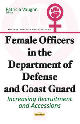 Patricia Vaughn - Female Officers in the Department of Defense & Coast Guard: Increasing Recruitment & Accessions - 9781634853972 - V9781634853972