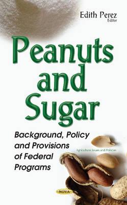 Edith Perez - Peanuts & Sugar: Background, Policy & Provisions of Federal Programs - 9781634854870 - V9781634854870