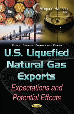 Marjorie Hansen - U.S. Liquefied Natural Gas Exports: Expectations & Potential Effects - 9781634854955 - V9781634854955