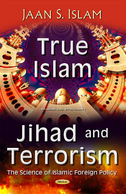 Jaan S. Islam - True Islam, Jihad, & Terrorism: Science of Islamic Foreign Policy - 9781634855068 - V9781634855068