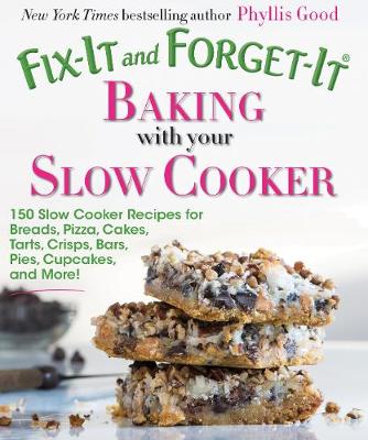 Phyllis Pellman Good - Fix-It and Forget-It Baking with Your Slow Cooker: 150 Slow Cooker Recipes for Breads, Pizza, Cakes, Tarts, Crisps, Bars, Pies, Cupcakes, and More! - 9781680990515 - V9781680990515