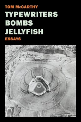 Tom Mccarthy - Typewriters, Bombs, Jellyfish - 9781681370866 - 9781681370866