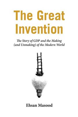 Ehsan Masood - The Great Invention - The Story of GDP and the Making and Unmaking of the Modern World - 9781681771373 - V9781681771373