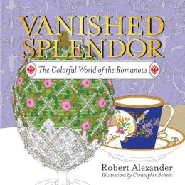 Robert Alexander - Vanished Splendor: The Colorful World of the Romanovs - 9781681773650 - V9781681773650