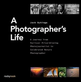 Jack Dykinga - A Photographer´s Life: A Journey from Pulitzer Prize-Winning Photojournalist to Celebrated Nature Photographer - 9781681980720 - V9781681980720