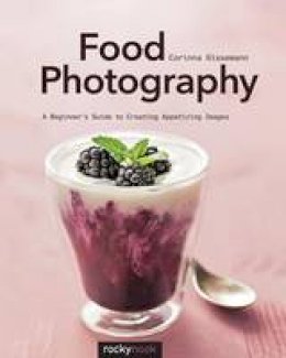 Corinna Gissemann - Food Photography: A Beginner´s Guide to Creating Appetizing Images - 9781681981017 - V9781681981017