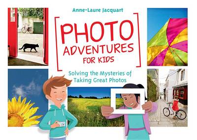 Anne-Laure Jacquart - Photo Adventures for Kids: Solving the Mysteries of Taking Great Photos - 9781681981420 - V9781681981420