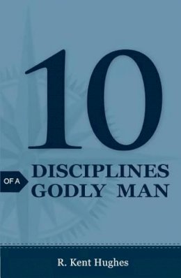 R. Kent Hughes - 10 Disciplines of a Godly Man (Pack of 25) - 9781682160008 - V9781682160008