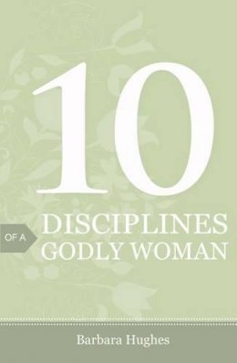 Barbara Hughes - 10 Disciplines of a Godly Woman (Pack of 25) - 9781682160015 - V9781682160015