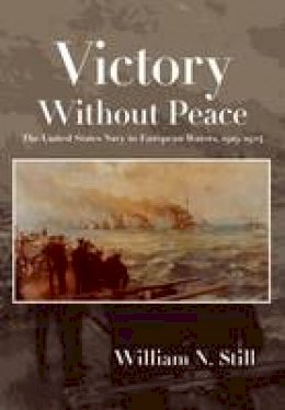William N. Still - Victory Without Peace: The United States Navy in European Waters, 1919-1924 - 9781682470145 - V9781682470145