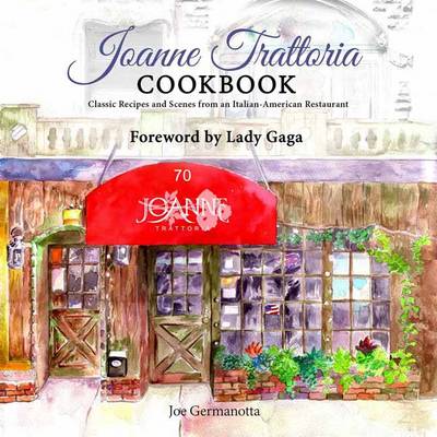 Joseph Germanotta - Joanne Trattoria Cookbook: Classic Recipes and Scenes from an Italian-American Restaurant - 9781682612583 - V9781682612583