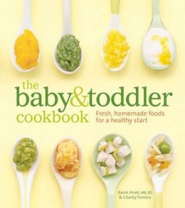 Karen Ansel, Ms, Rd - The Baby and Toddler Cookbook: Fresh, Homemade Foods for a Healthy Start - 9781740899802 - V9781740899802
