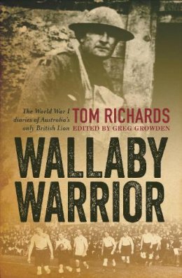 Tom Richards - Wallaby Warrior: The World War 1 Diaries of Tom Richards, Australia´s Only British Lion - 9781743316610 - V9781743316610