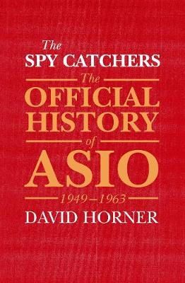 David Horner - The Spy Catchers: The Official History of ASIO, 1949-1963 - 9781743319666 - V9781743319666