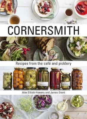 Grant, James, Elliot-Howery, Alex - Cornersmith: Recipes from the Cafe and Picklery - 9781743363294 - V9781743363294