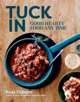 Ross Dobson - Tuck In: Good Hearty Food Any Time - 9781743368626 - V9781743368626