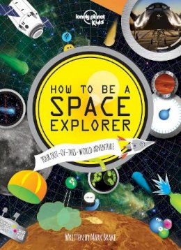 Lonely Planet - Lonely Planet Kids How to be a Space Explorer: Your Out-of-this-World Adventure - 9781743603901 - V9781743603901