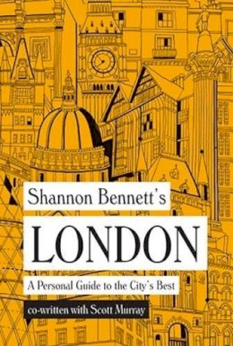 Bennett, Shannon, Murray, Scott - Shannon Bennett's London: A Personal Guide to the City's Best - 9781743791745 - V9781743791745