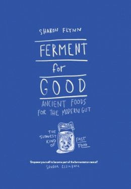 Sharon Flynn - Ferment For Good: Ancient Foods for the Modern Gut: The Slowest Kind of Fast Food - 9781743792094 - V9781743792094