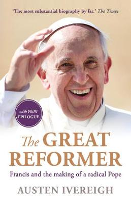 Austen Ivereigh - The Great Reformer: Francis and the Making of a Radical Pope - 9781760113483 - V9781760113483